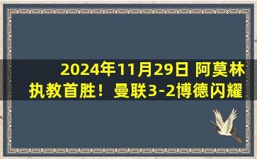 2024年11月29日 阿莫林执教首胜！曼联3-2博德闪耀 霍伊伦2射1传加纳乔48秒闪击